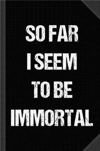 So Far I Seem to Be Immortal Journal Notebook