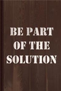 Be Part of the Solution Journal Notebook