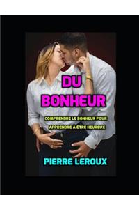 Du Bonheur. Comprendre Le Bonheur Pour Apprendre À Ètre Heureux