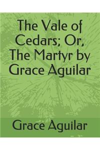 The Vale of Cedars; Or, the Martyr by Grace Aguilar