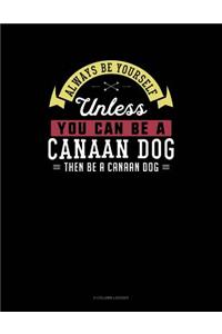 Always Be Yourself Unless You Can Be a Canaan Dog Then Be a Canaan Dog