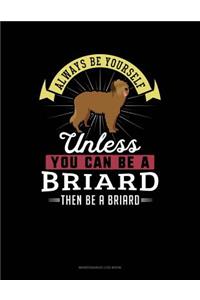 Always Be Yourself Unless You Can Be a Briard Then Be a Briard