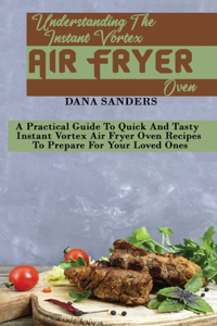 Understanding The Instant Vortex Air Fryer Oven
