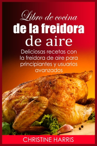 Libro de cocina de la freidora de aire: Deliciosas recetas con la freidora de aire para principiantes y usuarios avanzados