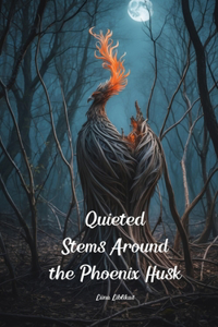 Quieted Stems Around the Phoenix Husk