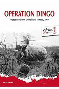 Operation Dingo: The Rhodesian Raid on Chimoio and Tembué 1977