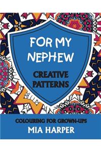 For My Nephew: Creative Patterns, Colouring for Grown-Ups