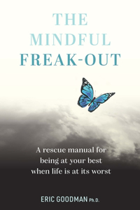 Mindful Freak-Out: A Rescue Manual for Being at Your Best When Life Is at Its Worst