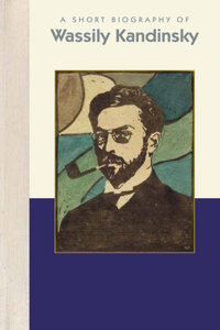 A Short Biography of Wassily Kandinsky