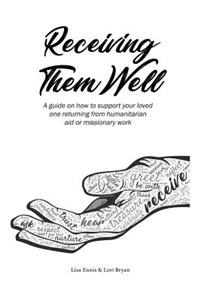 Receiving Them Well: A guide on how to support your loved one returning from humanitarian aid or missionary work