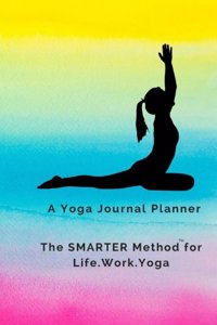 A Yoga Journal Planner: The SMARTER Method for Work, Life, and Yoga