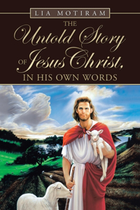 Untold Story of Jesus Christ, in His Own Words