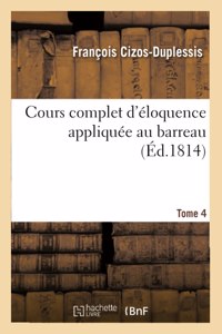 Cours Complet d'Éloquence Appliquée Au Barreau. Tome 4