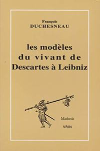 Les Modeles Du Vivant de Descartes a Leibniz