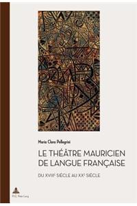 Le Théâtre Mauricien de Langue Française Du Xviiie Au Xxe Siècle