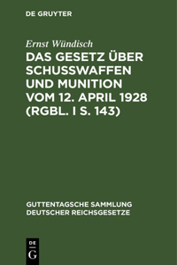 Das Gesetz Über Schusswaffen Und Munition Vom 12. April 1928 (Rgbl. I S. 143)