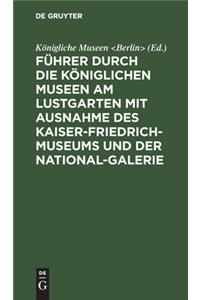 Führer Durch Die Königlichen Museen Am Lustgarten Mit Ausnahme Des Kaiser-Friedrich-Museums Und Der National-Galerie