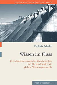 Wissen Im Fluss: Der Lateinamerikanische Staudammbau Im 20. Jahrhundert ALS Globale Wissensgeschichte