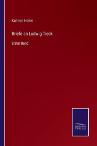 Briefe an Ludwig Tieck: Erster Band