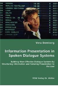 Information Presentation in Spoken Dialogue Systems - Building More Effective Dialogue Systems by Structuring Information and Tailoring Presentation to the User