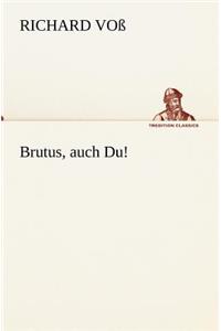 Brutus, Auch Du!