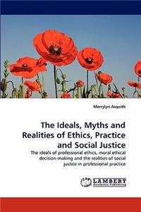 Ideals, Myths and Realities of Ethics, Practice and Social Justice