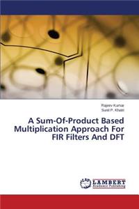 Sum-Of-Product Based Multiplication Approach For FIR Filters And DFT