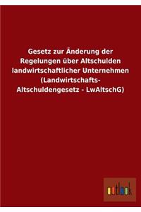 Gesetz Zur Anderung Der Regelungen Uber Altschulden Landwirtschaftlicher Unternehmen (Landwirtschafts- Altschuldengesetz - Lwaltschg)