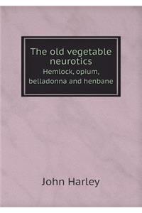 The Old Vegetable Neurotics Hemlock, Opium, Belladonna and Henbane