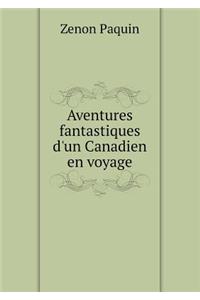 Aventures Fantastiques d'Un Canadien En Voyage