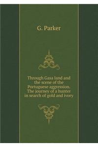 Through Gasa Land and the Scene of the Portuguese Aggression. the Journey of a Hunter in Search of Gold and Ivory