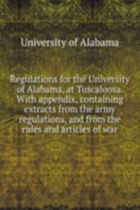 Regulations for the University of Alabama, at Tuscaloosa.