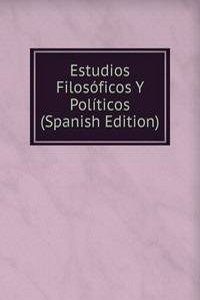 Estudios Filosoficos Y Politicos (Spanish Edition)