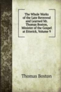 Whole Works of the Late Reverend and Learned Mr. Thomas Boston, Minister of the Gospel at Etterick, Volume 9