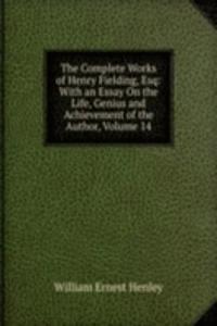 Complete Works of Henry Fielding, Esq: With an Essay On the Life, Genius and Achievement of the Author, Volume 14