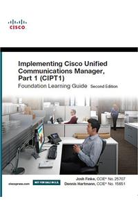 Implementing Cisco Unified Communications Manager, Part 1 (CIPT1) Foundation Learning Guide