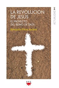 La revolucion de Jesus: El proyecto del Reino de Dios