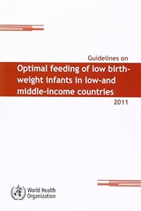 Guidelines on Optimal Feeding of Low Birth Weight Infants in Low- And Middle-Income Countries