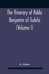 Itinerary Of Rabbi Benjamin Of Tudela (Volume I) Text, Bibliography, And Translation