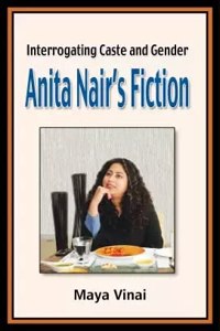 Interrogating Caste And Gender Anita Nair’S Fiction
