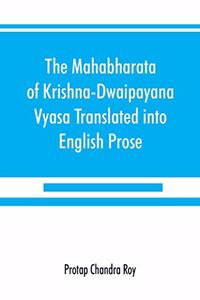 Mahabharata of Krishna-Dwaipayana Vyasa Translated into English Prose