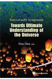 Towards Ultimate Understanding of the Universe - Proceedings of the First Lecospa Symposium