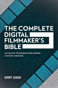 The Complete Digital Filmmaker's Bible