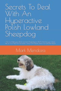 Secrets To Deal With An Hyperactive Polish Lowland Sheepdog