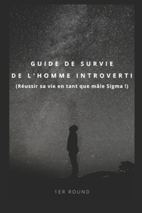 Guide de survie de l'homme introverti (Réussir sa vie en tant que mâle Sigma !)