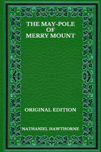 The May-Pole Of Merry Mount - Original Edition