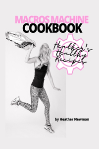 MACROS MACHINE COOKBOOK by Heather Newman