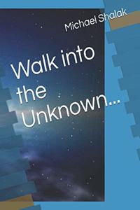 Walk into the Unknown...