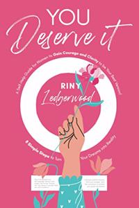 You Deserve It - A Self-Help Guide for Women to Gain Courage and Clarity to be Your Best Version!