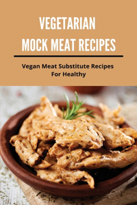 Vegetarian Mock Meat Recipes: Vegan Meat Substitute Recipes For Healthy: High Protein Vegetarian Meat Substitutes